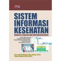 Image of SISTEM INFORMASI KESEHATAN (KONSEP, STRATEGI DAN IMPLEMNTASINYA)